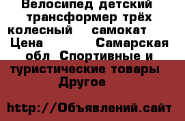 Велосипед детский  трансформер трёх колесный    самокат.   › Цена ­ 3 000 - Самарская обл. Спортивные и туристические товары » Другое   